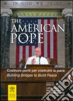 The american pope. Building bridges to build peace-Costruire ponti per costruire la pace. Ediz. bilingue libro