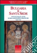 Bulgaria e Santa Sede. Venticinque anni di relazioni diplomatiche (1990-2015) libro