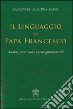 Il linguaggio di papa Francesco. Analisi, creatività e norme grammaticali libro