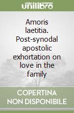 Amoris laetitia. Post-synodal apostolic exhortation on love in the family libro