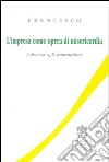 L'impresa come opera di misericordia. I discorsi agli imprenditori libro