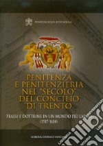 Penitenza e penitenzieria nel «secolo» del concilio di Trento. Prassi e dottrine in un mondo più largo (1517-1614) libro