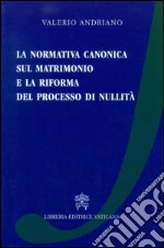 La normativa canonica sul matrimonio e la riforma del processo di nullità libro