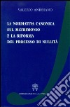 La normativa canonica sul matrimonio e la riforma del processo di nullità libro di Andriano Valerio