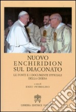 Nuovo Enchiridion sul diaconato. Le fonti e i documenti ufficiali della Chiesa libro