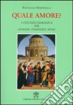 Quale amore? Catechesi dialogica per giovani, fidanzati, sposi. Nuova ediz. libro