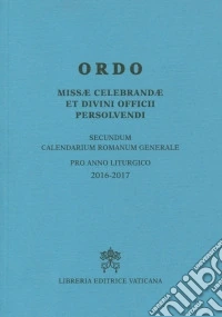 Ordo missae celebrandae et divini officii persolvendi. Secundum calendarium romanum generale pro anno liturgico 2016-2017 libro