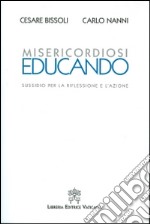 Misericordiosi educando. Sussidio per la riflessione e l'azione libro