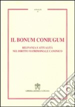 Il Bonum coniugum. Rilevanza e attualità nel diritto matrimoniale canonico libro