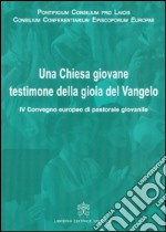 Una Chiesa giovane testimone della gioia del Vangelo. IV Convegno europeo di pastorale giovanile libro