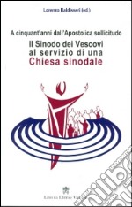 Il Sinodo dei vescovi al servizio di una Chiesa sinodale. A cinquant'anni dall'Apostolica sollicitudo libro