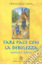 Fare pace con la debolezza. Nemica e amica libro