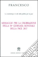 Messaggio per la celebrazione della 50ª Giornata mondiale della pace 2017. La nonviolenza: lo stile della politica per la pace libro