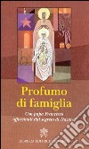 Profumo di famiglia. Con papa Francesco affascinati dal segreto di Nazaret libro