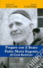 Pregare con il Beato Padre Maria Eugenio di Gesù Bambino