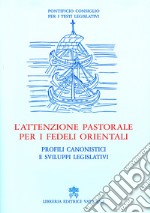 L'attenzione pastorale per i fedeli orientali. Profili canonistici e sviluppi legislativi libro