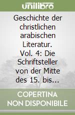 Geschichte der christlichen arabischen Literatur. Vol. 4: Die Schriftsteller von der Mitte des 15. bis zum Ende des 19. Jahrhunderts. Syrer, Armenier, Kopten, Missionsliteratur, Profanliteratur libro