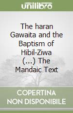 The haran Gawaita and the Baptism of Hibil-Ziwa (...) The Mandaic Text