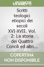 Scritti teologici etiopici dei secoli XVI-XVII. Vol. 2: La storia dei Quattro Concili ed altri opuscoli monofisiti libro