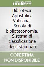 Biblioteca Apostolica Vaticana. Scuola di biblioteconomia. Sistema di classificazione degli stampati libro