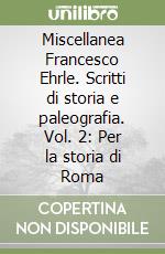 Miscellanea Francesco Ehrle. Scritti di storia e paleografia. Vol. 2: Per la storia di Roma libro