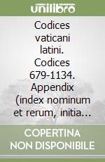 Codices vaticani latini. Codices 679-1134. Appendix (index nominum et rerum, initia operum) libro