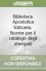Biblioteca Apostolica Vaticana. Norme per il catalogo degli stampati libro
