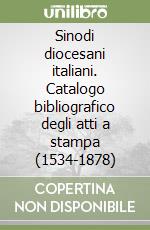 Sinodi diocesani italiani. Catalogo bibliografico degli atti a stampa (1534-1878) libro