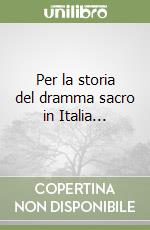 Per la storia del dramma sacro in Italia... libro