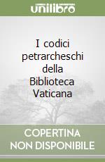 I codici petrarcheschi della Biblioteca Vaticana libro