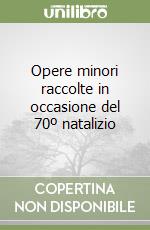 Opere minori raccolte in occasione del 70º natalizio libro