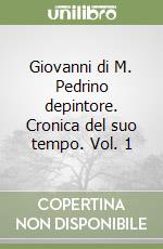 Giovanni di M. Pedrino depintore. Cronica del suo tempo. Vol. 1 libro