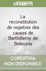 La reconstitution de registres des causes de Barthélemy de Belincinis libro