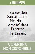 L'expression 'Samain ou se Mei Has - Samaim' dans l'Ancient Testament