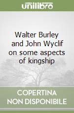 Walter Burley and John Wyclif on some aspects of kingship