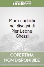 Marmi antichi nei disegni di Pier Leone Ghezzi libro