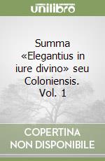 Summa «Elegantius in iure divino» seu Coloniensis. Vol. 1