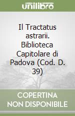 Il Tractatus astrarii. Biblioteca Capitolare di Padova (Cod. D. 39)