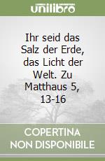 Ihr seid das Salz der Erde, das Licht der Welt. Zu Matthaus 5, 13-16 libro