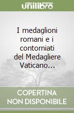 I medaglioni romani e i contorniati del Medagliere Vaticano... libro