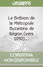 Le Brébion de la Métropole Byzantine de Règion (vers 1050)... libro