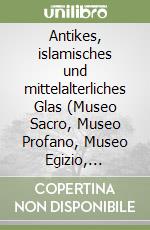 Antikes, islamisches und mittelalterliches Glas (Museo Sacro, Museo Profano, Museo Egizio, Antiquarium Romanum) libro