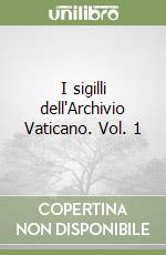 I sigilli dell'Archivio Vaticano. Vol. 1