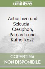 Antiochien und Seleucia - Ctesiphon, Patriarch und Katholikos? libro