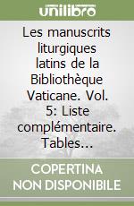 Les manuscrits liturgiques latins de la Bibliothèque Vaticane. Vol. 5: Liste complémentaire. Tables générales... libro