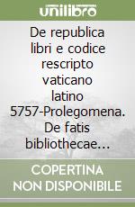 De republica libri e codice rescripto vaticano latino 5757-Prolegomena. De fatis bibliothecae monasterii S. Columbani Bobiensis et de cod. Vat. Lat. 5757 libro