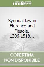 Synodal law in Florence and Fiesole. 1306-1518... libro