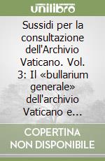 Sussidi per la consultazione dell'Archivio Vaticano. Vol. 3: Il «bullarium generale» dell'archivio Vaticano e supplemento al registro dell'Antipapa Niccolò V... libro