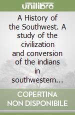 A History of the Southwest. A study of the civilization and conversion of the indians in southwestern United States and northwestern Mexico. Supplemento. Vol. 1: Supplement libro