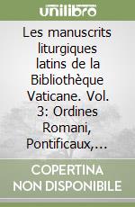 Les manuscrits liturgiques latins de la Bibliothèque Vaticane. Vol. 3: Ordines Romani, Pontificaux, Rituels, Cérémoniaux libro